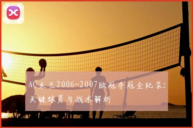 AC米兰2006-2007欧冠夺冠全纪录：关键球员与战术解析