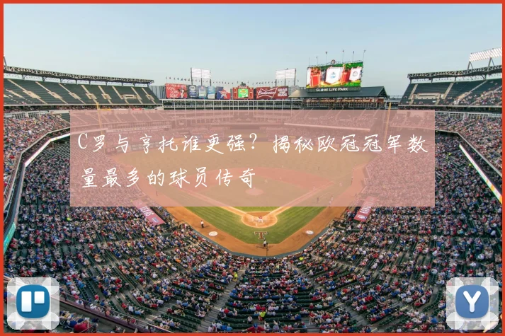 C罗与亨托谁更强？揭秘欧冠冠军数量最多的球员传奇