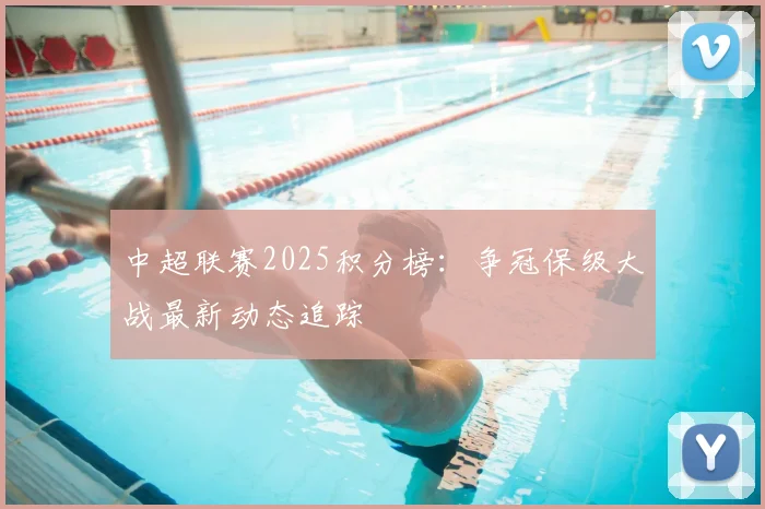 中超联赛2025积分榜:争冠保级大战最新动态追踪