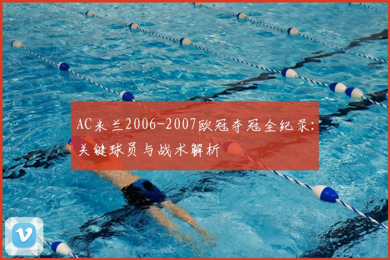AC米兰2006-2007欧冠夺冠全纪录：关键球员与战术解析