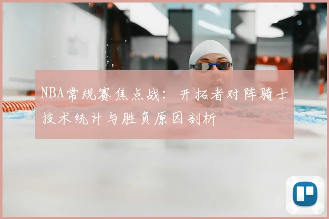 NBA常规赛焦点战:开拓者对阵骑士技术统计与胜负原因剖析