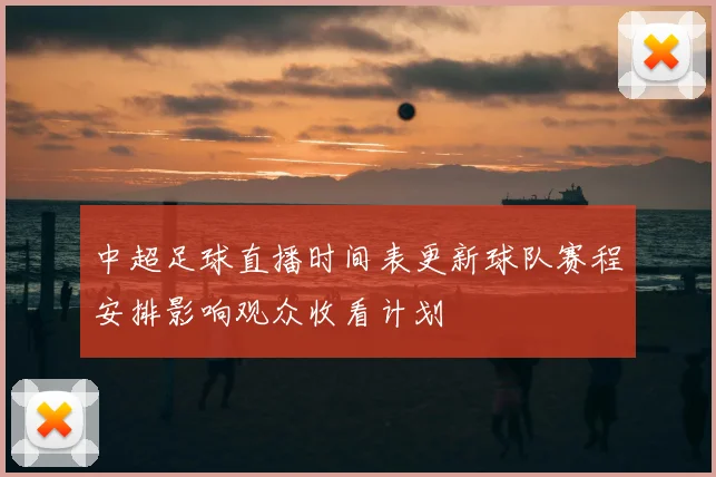 中超足球直播时间表更新球队赛程安排影响观众收看计划