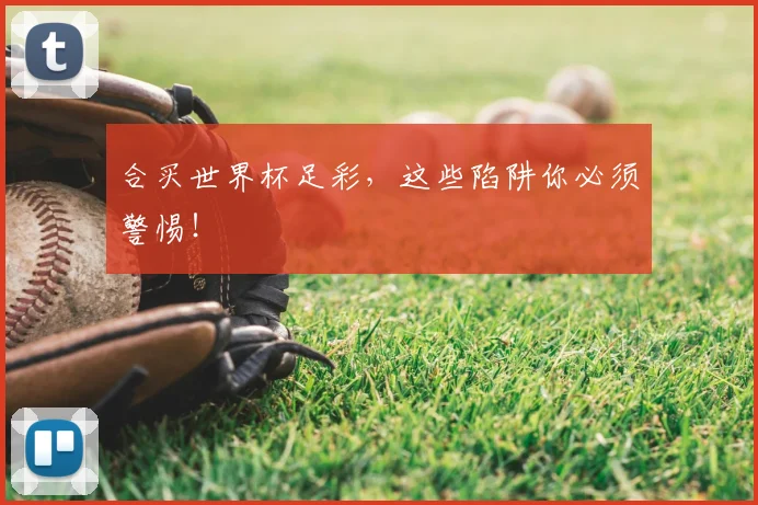 合买世界杯足彩,这些陷阱你必须警惕!